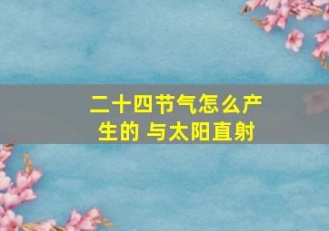 二十四节气怎么产生的 与太阳直射